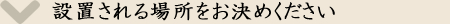 設置される場所をお決めください。